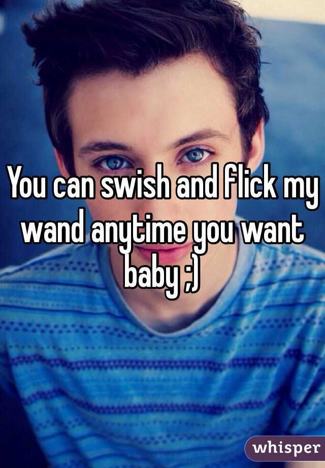 You can swish and flick my wand anytime you want baby ;) 