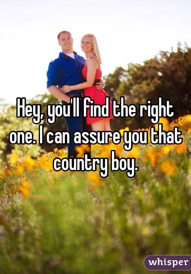 Hey, you'll find the right one. I can assure you that country boy. 