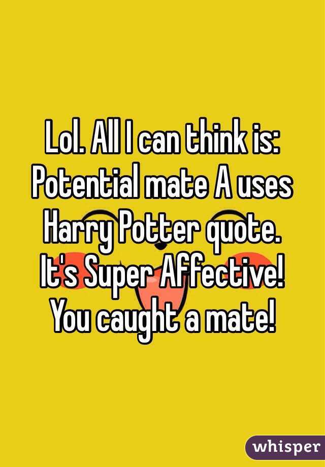 Lol. All I can think is:
Potential mate A uses Harry Potter quote. 
It's Super Affective!
You caught a mate!
