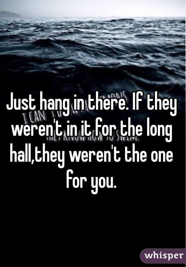 Just hang in there. If they weren't in it for the long hall,they weren't the one for you. 