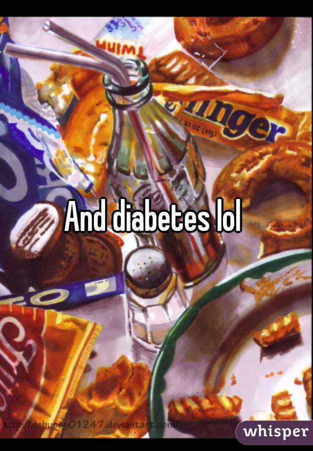 And diabetes lol 

