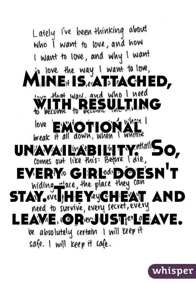 Mine is attached, with resulting emotional unavailability.  So, every girl doesn't stay. They cheat and leave or just leave.