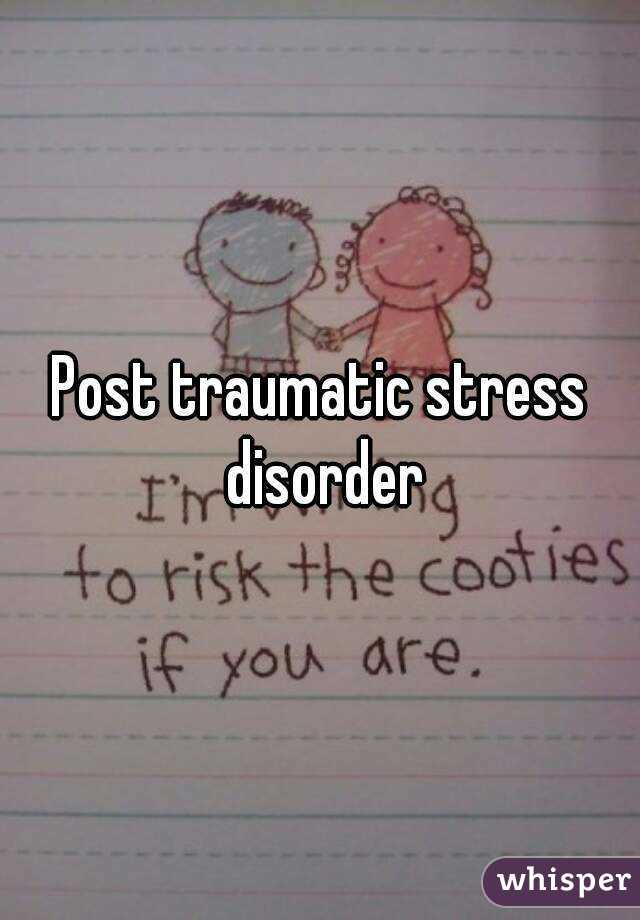 Post traumatic stress disorder