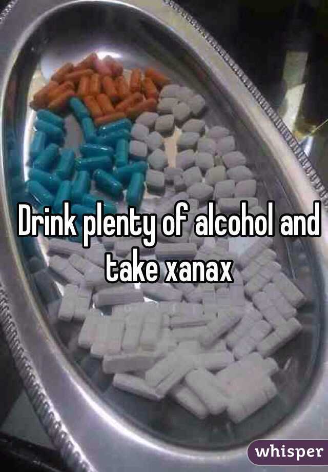 Drink plenty of alcohol and take xanax 