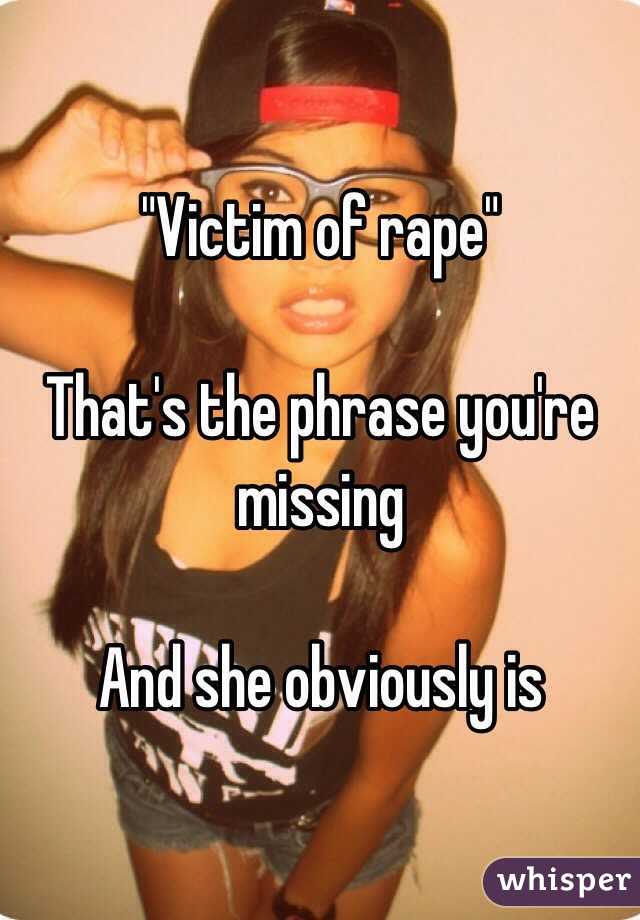 "Victim of rape"

That's the phrase you're missing 

And she obviously is