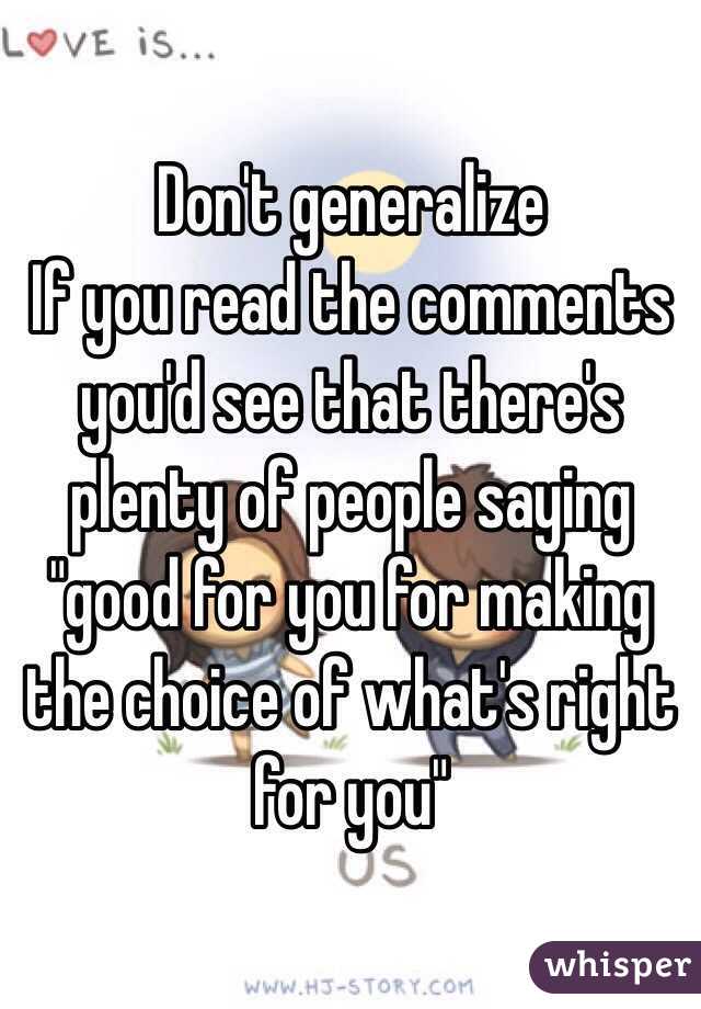 Don't generalize 
If you read the comments you'd see that there's plenty of people saying "good for you for making the choice of what's right for you" 