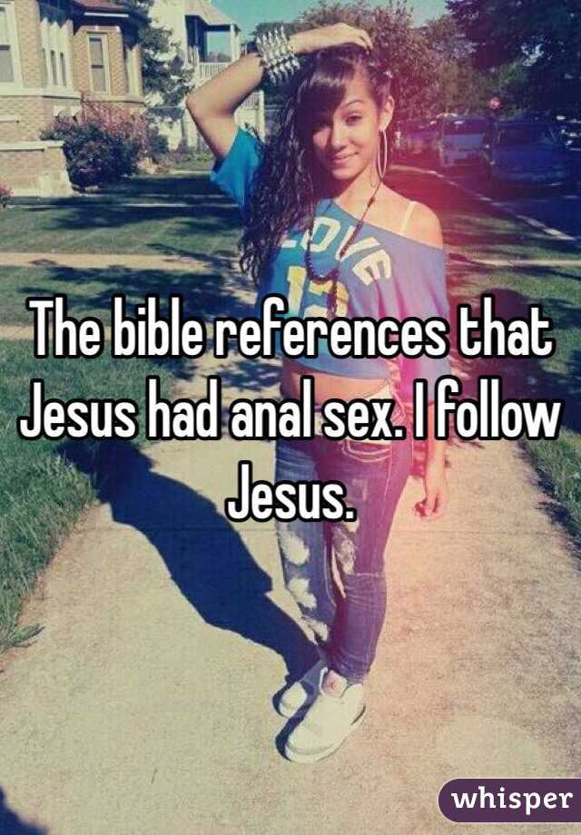 The bible references that Jesus had anal sex. I follow Jesus. 