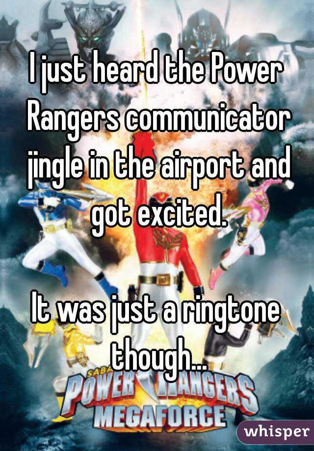 I just heard the Power Rangers communicator jingle in the airport and got excited.

It was just a ringtone though...