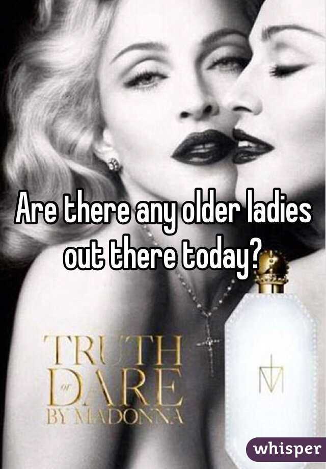 Are there any older ladies out there today?
