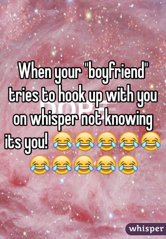 When your "boyfriend" tries to hook up with you on whisper not knowing its you! 😂😂😂😂😂😂😂😂😂😂