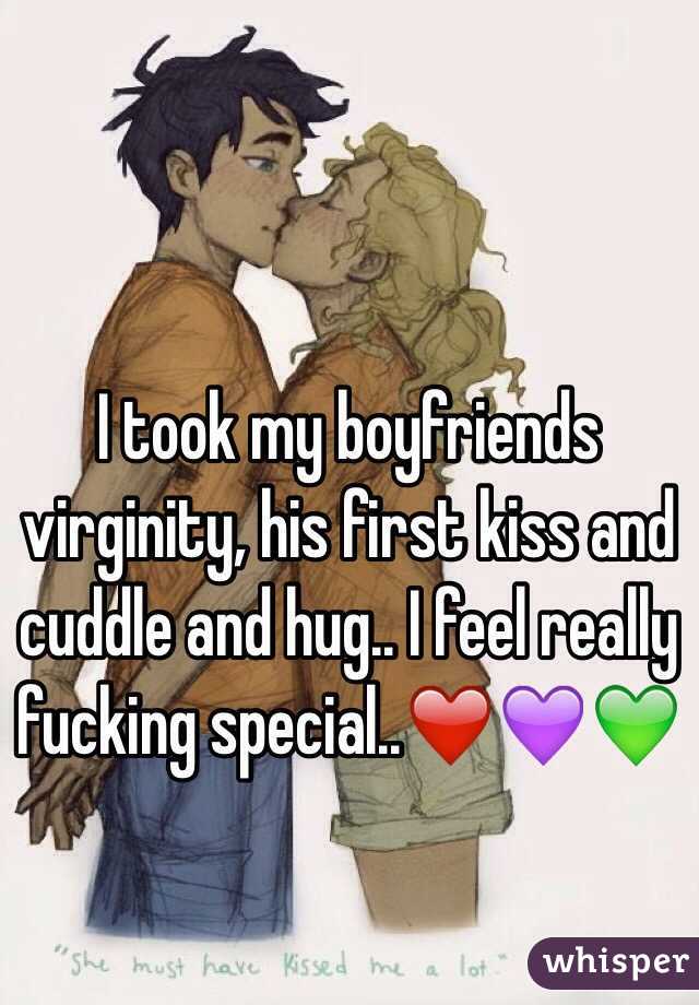 I took my boyfriends virginity, his first kiss and cuddle and hug.. I feel really fucking special..❤️💜💚