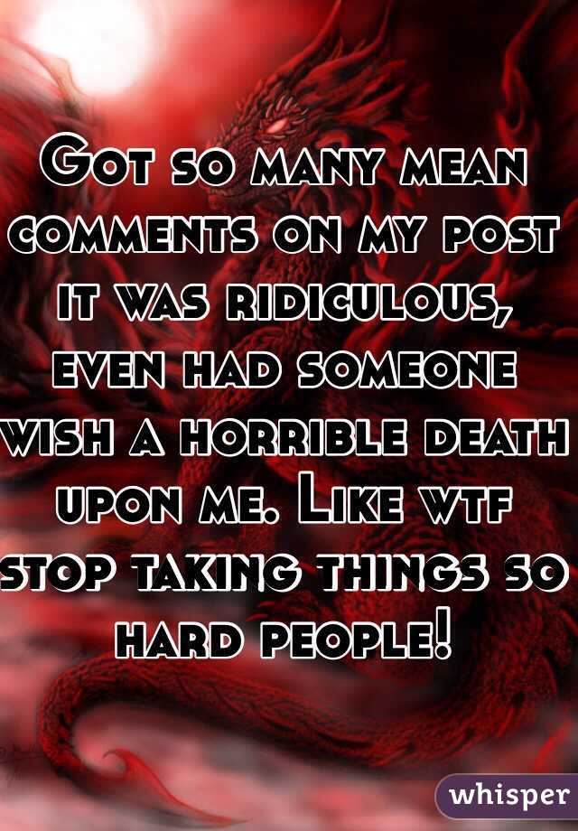 Got so many mean comments on my post it was ridiculous, even had someone wish a horrible death upon me. Like wtf stop taking things so hard people!  