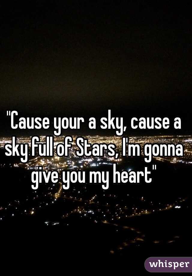 "Cause your a sky, cause a sky full of Stars, I'm gonna give you my heart"