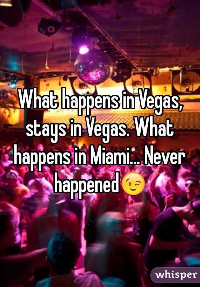 What happens in Vegas, stays in Vegas. What happens in Miami... Never happened😉