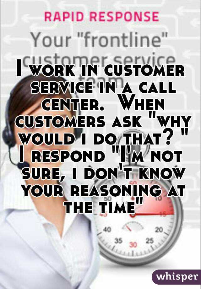 I work in customer service in a call center.  When customers ask "why would i do that? "
I respond "I'm not sure, i don't know your reasoning at the time"