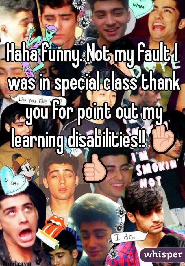Haha funny. Not my fault I was in special class thank you for point out my learning disabilities!! 👌 👍 