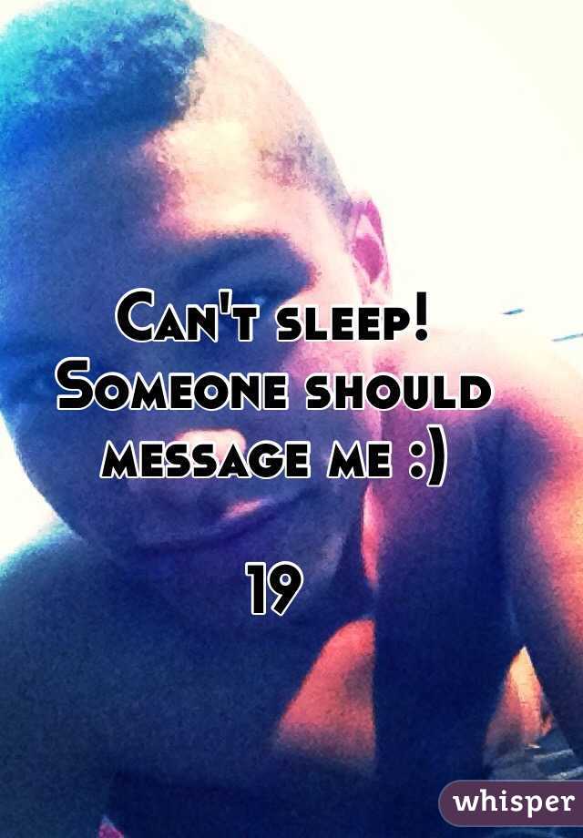 Can't sleep! Someone should message me :) 

19 