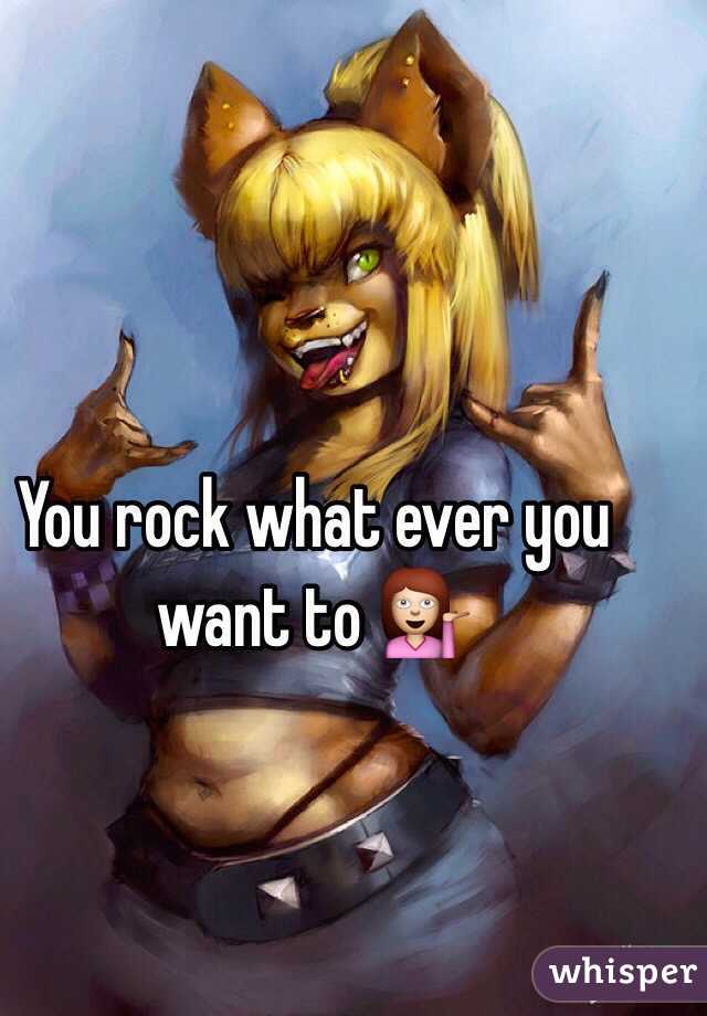 You rock what ever you want to 💁