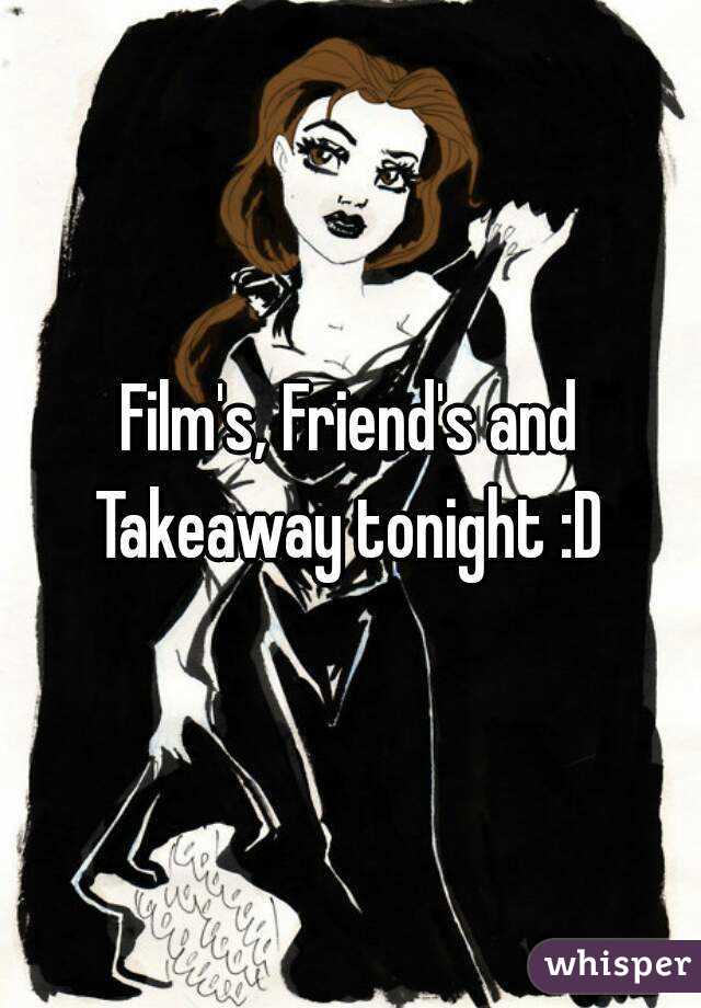 Film's, Friend's and Takeaway tonight :D 
