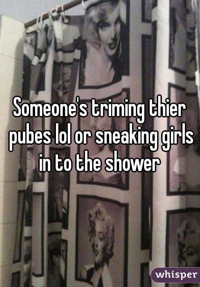 Someone's triming thier pubes lol or sneaking girls in to the shower 