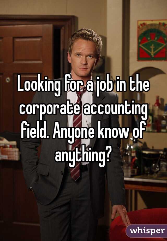 Looking for a job in the corporate accounting field. Anyone know of anything?