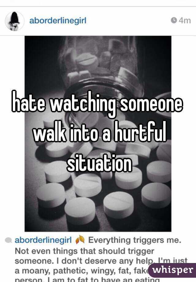 hate watching someone walk into a hurtful situation
