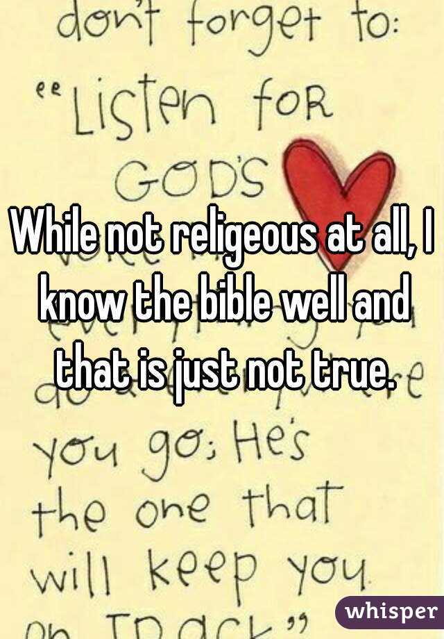While not religeous at all, I know the bible well and that is just not true.