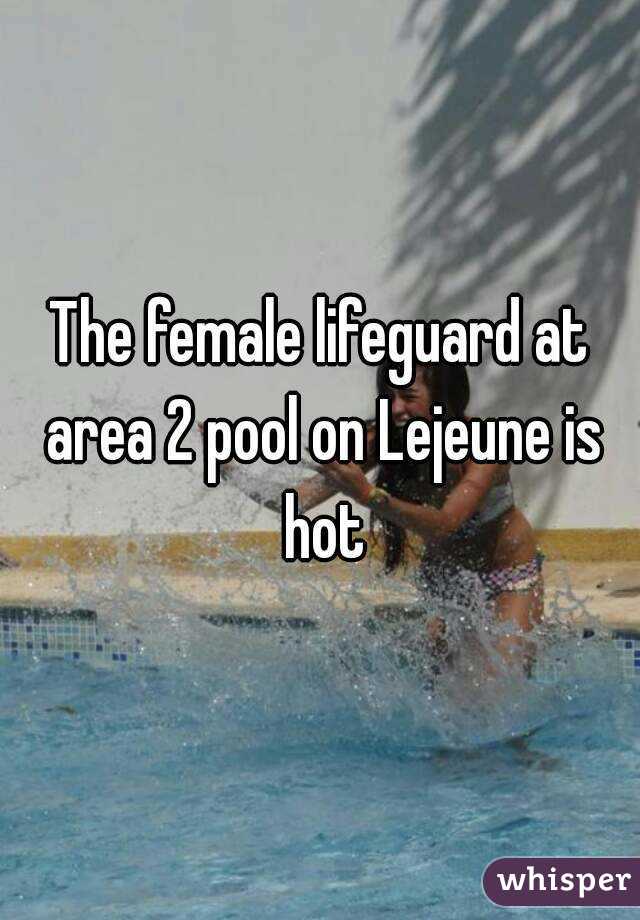 The female lifeguard at area 2 pool on Lejeune is hot