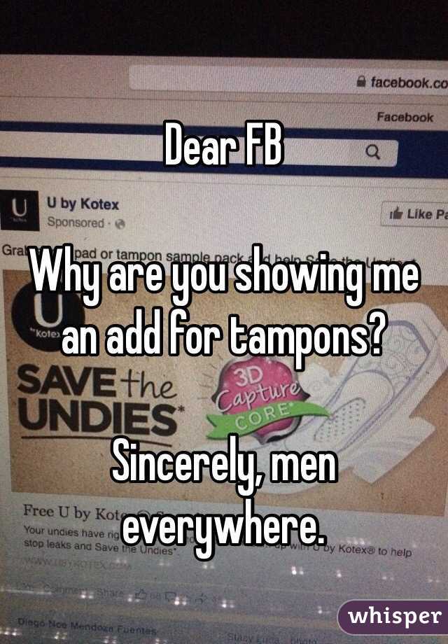Dear FB 

Why are you showing me an add for tampons? 

Sincerely, men everywhere.