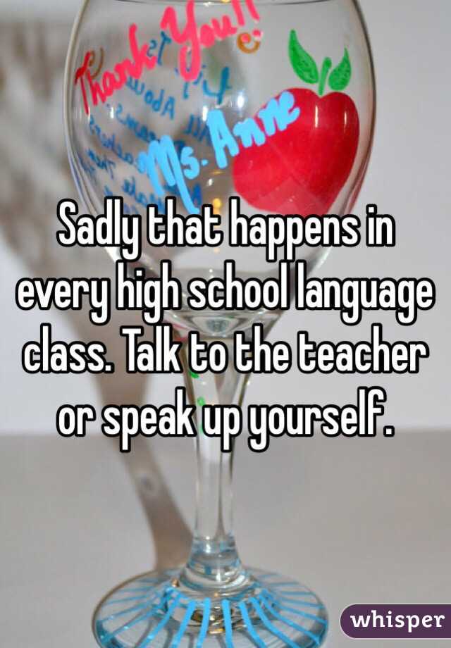 Sadly that happens in every high school language class. Talk to the teacher or speak up yourself.