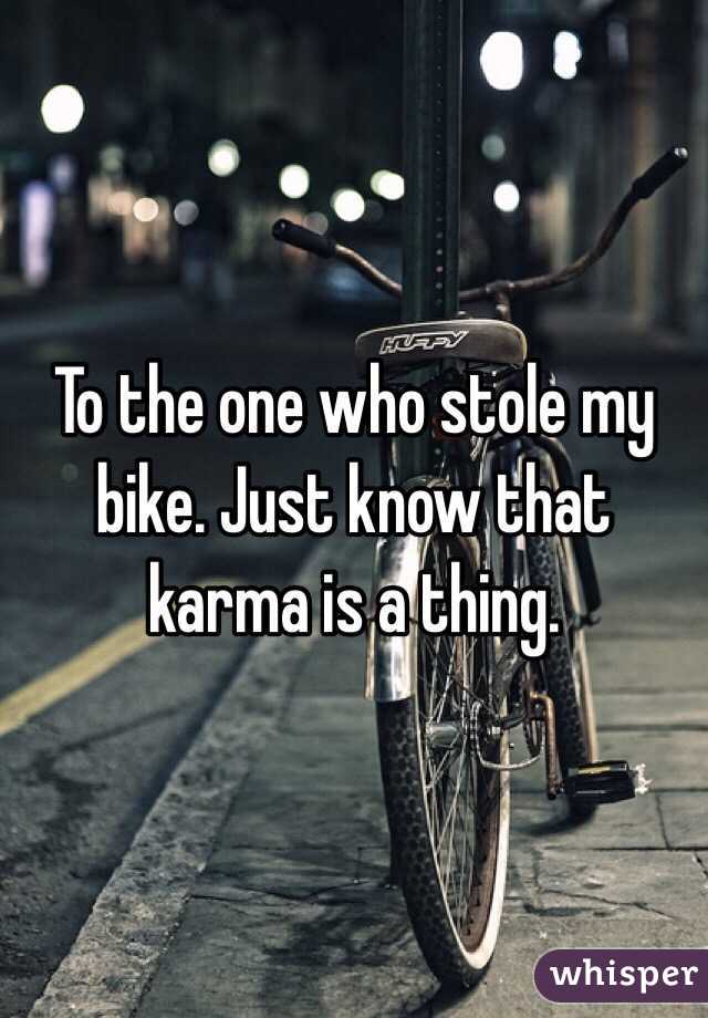 To the one who stole my bike. Just know that karma is a thing.
