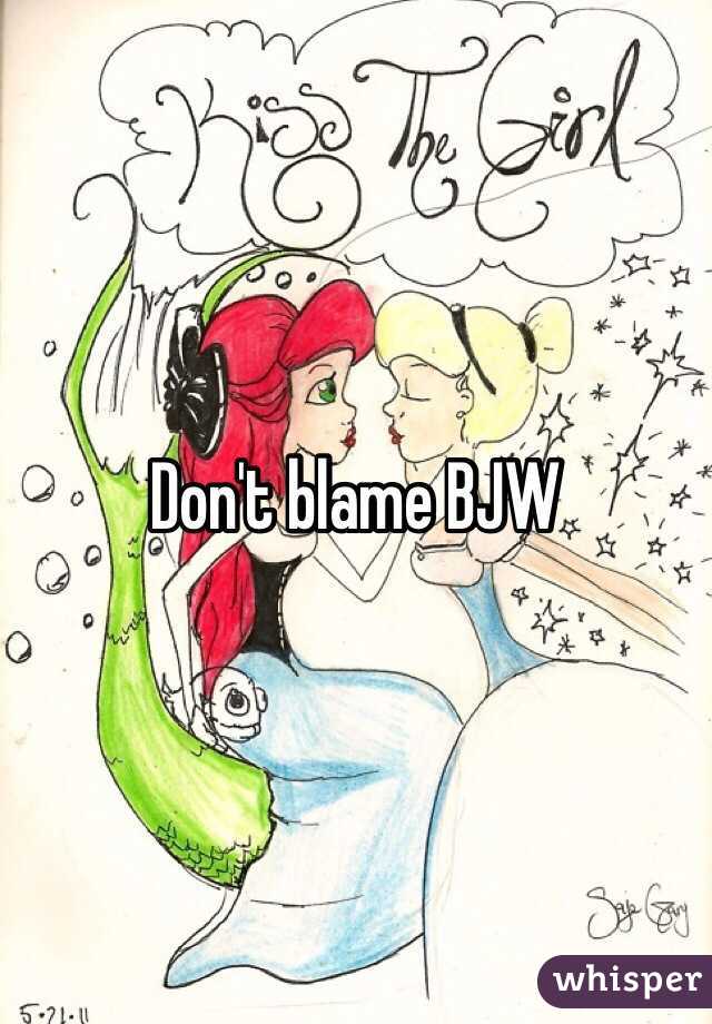 Don't blame BJW