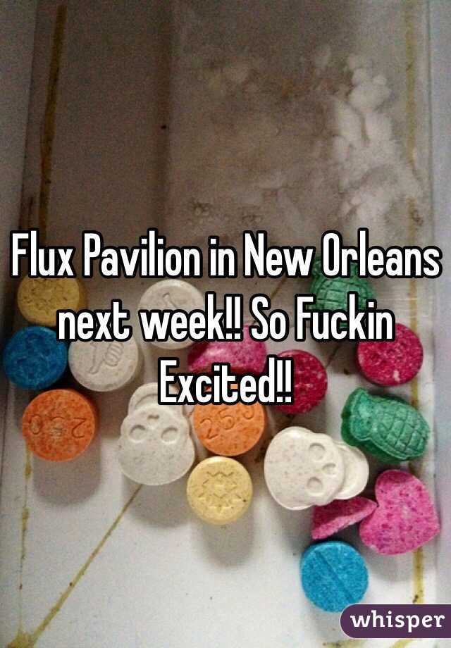 Flux Pavilion in New Orleans next week!! So Fuckin Excited!!