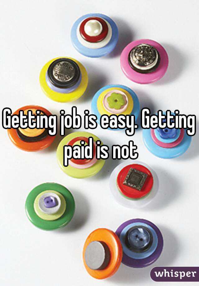 Getting job is easy. Getting paid is not