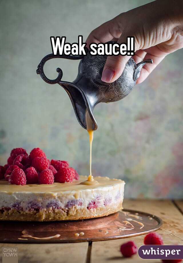 Weak sauce!!
