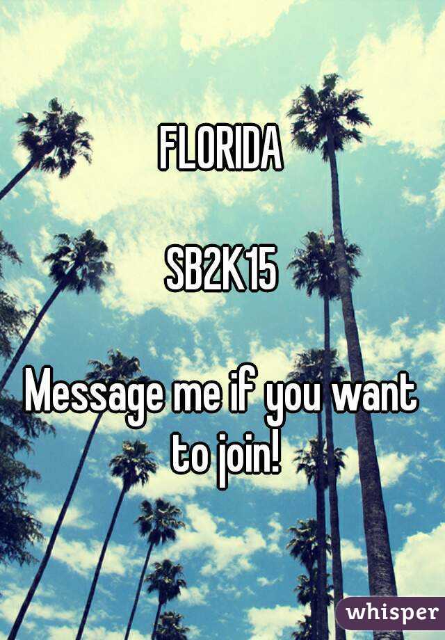 FLORIDA

SB2K15

Message me if you want to join!