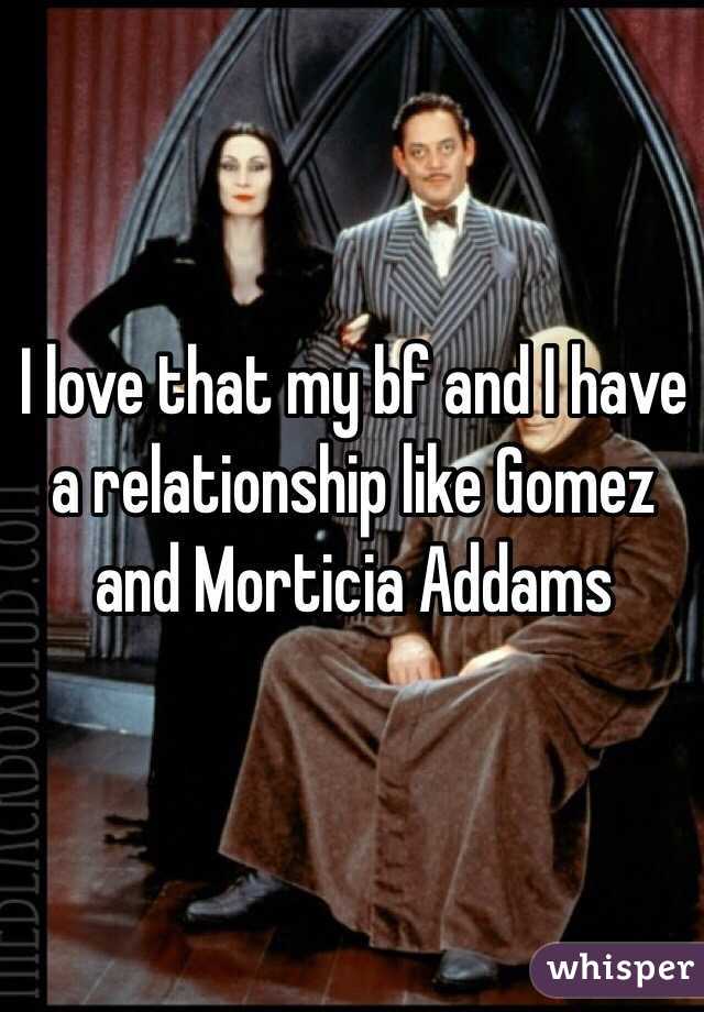 I love that my bf and I have a relationship like Gomez and Morticia Addams 
