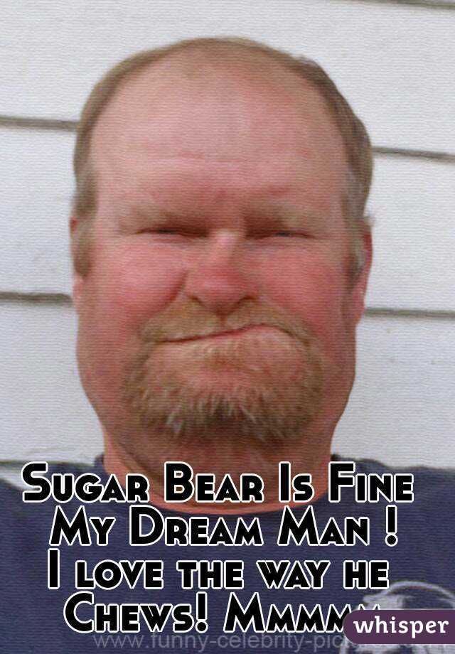 Sugar Bear Is Fine My Dream Man !
I love the way he Chews! Mmmmm