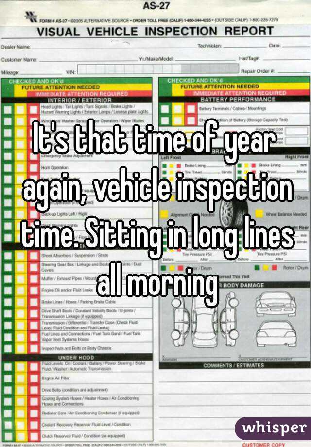 It's that time of year again, vehicle inspection time. Sitting in long lines all morning
