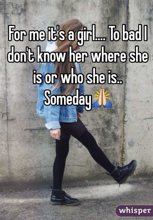 For me it's a girl.... To bad I don't know her where she is or who she is.. Someday🙏