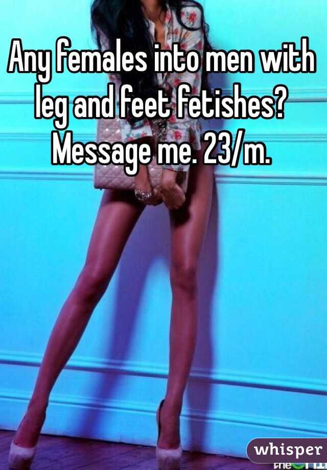 Any females into men with leg and feet fetishes? Message me. 23/m.