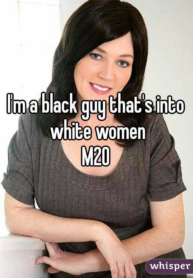 I'm a black guy that's into white women
M20