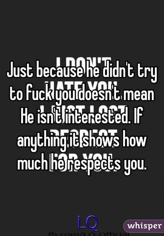 Just because he didn't try to fuck you doesn't mean He isn't interested. If anything it shows how much he respects you. 