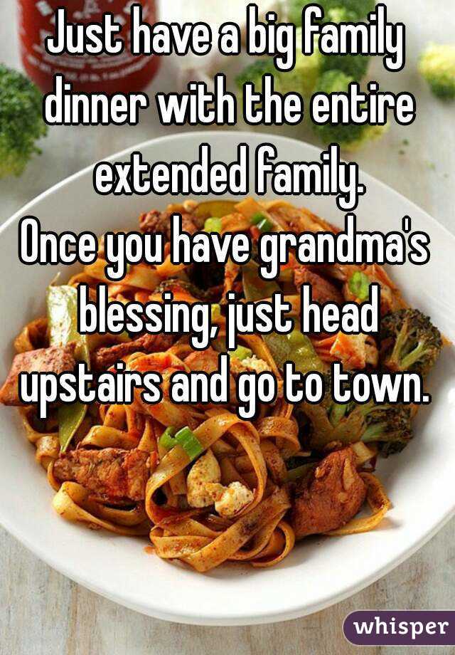 Just have a big family dinner with the entire extended family.
Once you have grandma's blessing, just head upstairs and go to town. 
