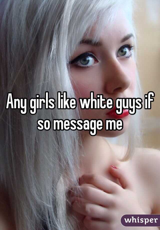 Any girls like white guys if so message me 
