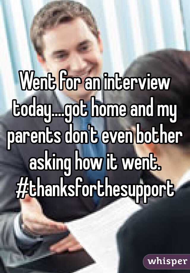 Went for an interview today....got home and my parents don't even bother asking how it went.
#thanksforthesupport