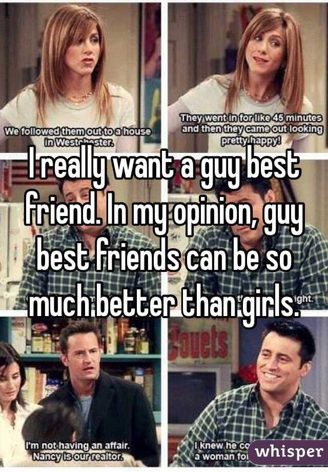 I really want a guy best friend. In my opinion, guy best friends can be so much better than girls.