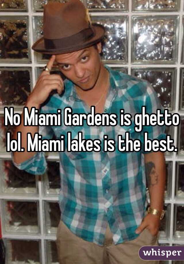 No Miami Gardens is ghetto lol. Miami lakes is the best. 