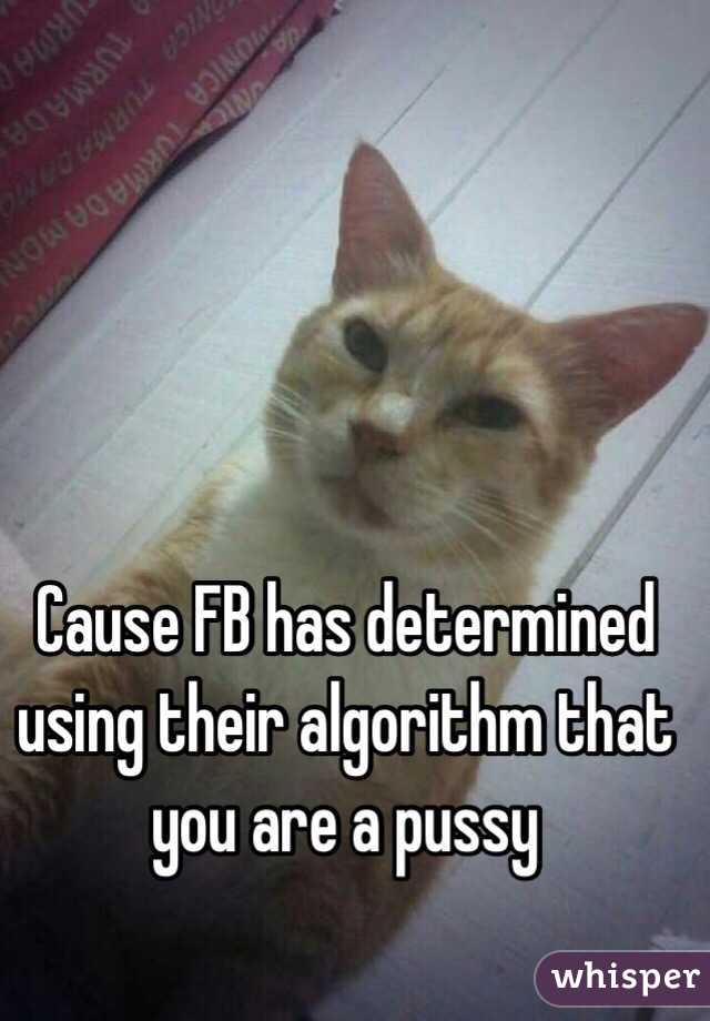 Cause FB has determined using their algorithm that you are a pussy 