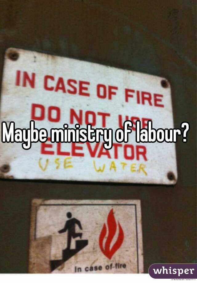 Maybe ministry of labour? 